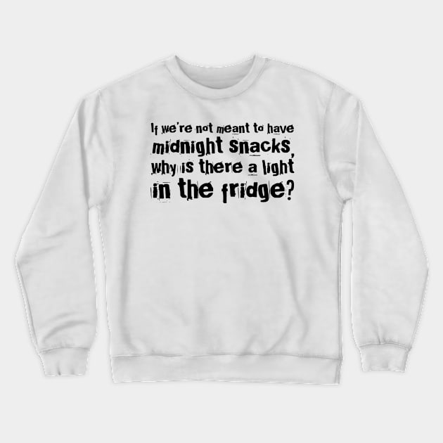 if we are not meant to have midnight snacks why is there a light in the fridge? funny quotes Crewneck Sweatshirt by denissmartin2020